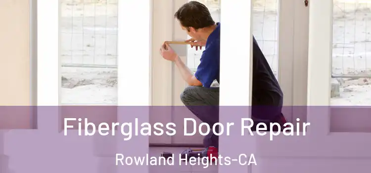  Fiberglass Door Repair Rowland Heights-CA